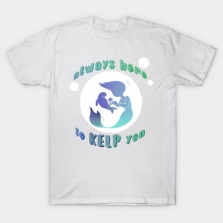 Always here to KELP you mermaid T-Shirt